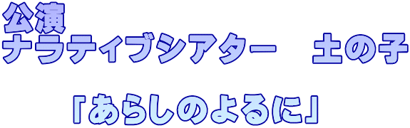 公演 ナラティブシアター　土の子  　　「あらしのよるに」